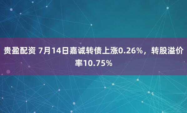 贵盈配资 7月14日嘉诚转债上涨0.26%，转股溢价率10.75%