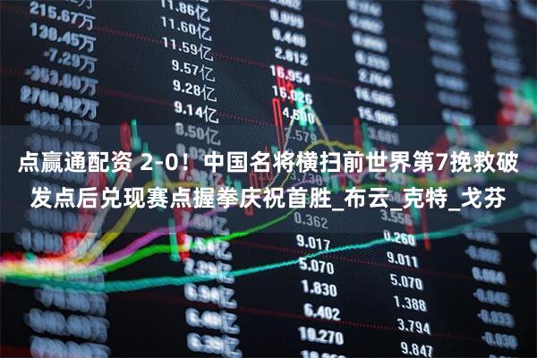 点赢通配资 2-0！中国名将横扫前世界第7挽救破发点后兑现赛点握拳庆祝首胜_布云_克特_戈芬
